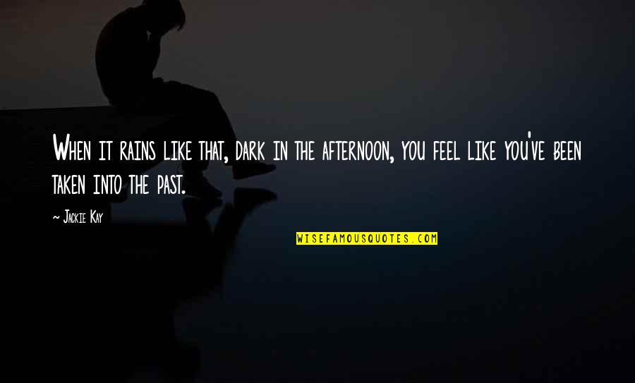 My Dark Past Quotes By Jackie Kay: When it rains like that, dark in the My Dark Past Quotes By Jackie Kay: When it rains like that, dark in the
