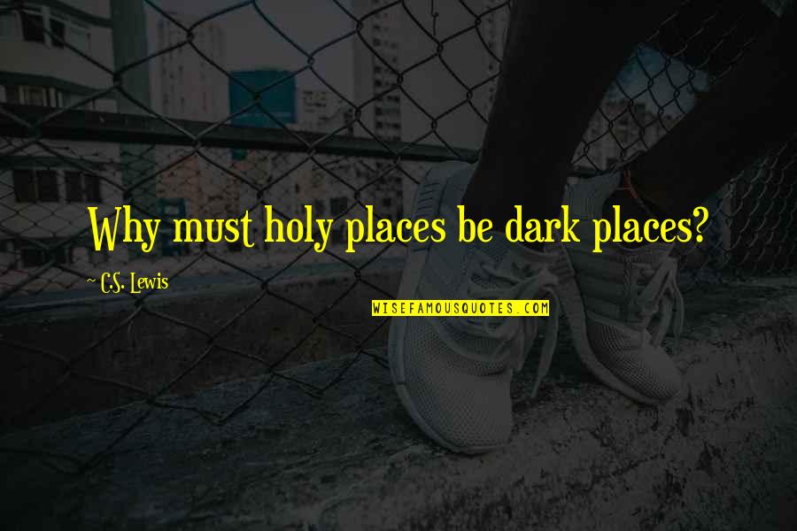 My Dark Places Quotes By C.S. Lewis: Why must holy places be dark places?