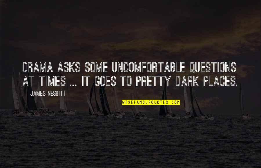 My Dark Places Quotes By James Nesbitt: Drama asks some uncomfortable questions at times ...