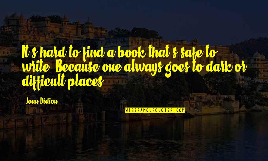 My Dark Places Quotes By Joan Didion: It's hard to find a book that's safe