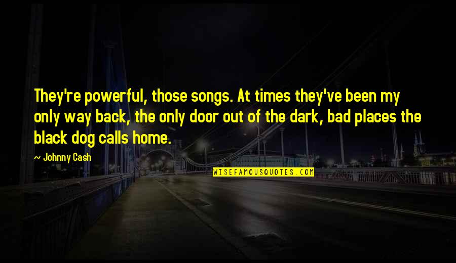 My Dark Places Quotes By Johnny Cash: They're powerful, those songs. At times they've been