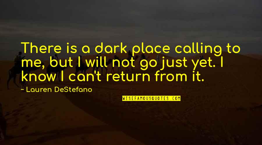 My Dark Places Quotes By Lauren DeStefano: There is a dark place calling to me,