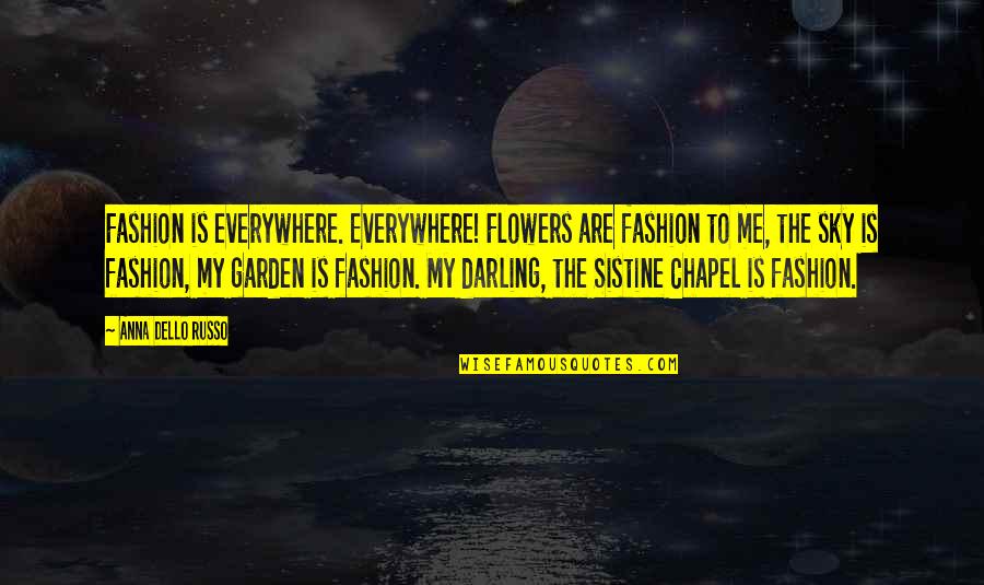 My Darling Quotes By Anna Dello Russo: Fashion is everywhere. Everywhere! Flowers are fashion to