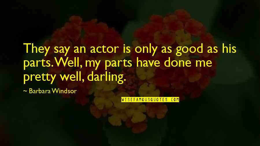 My Darling Quotes By Barbara Windsor: They say an actor is only as good