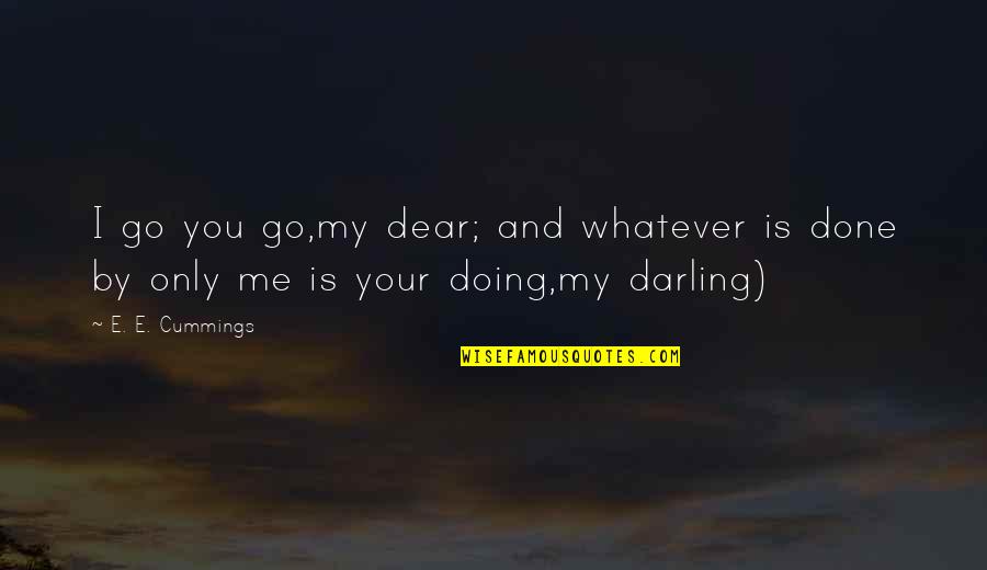 My Darling Quotes By E. E. Cummings: I go you go,my dear; and whatever is