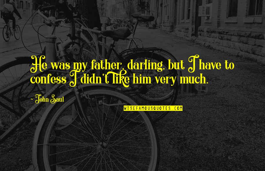 My Darling Quotes By John Saul: He was my father, darling, but I have