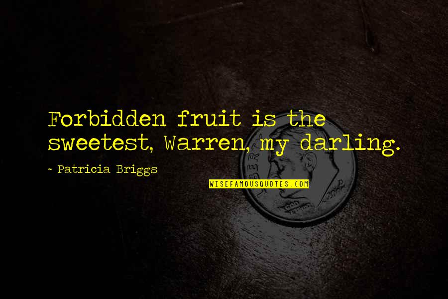 My Darling Quotes By Patricia Briggs: Forbidden fruit is the sweetest, Warren, my darling.