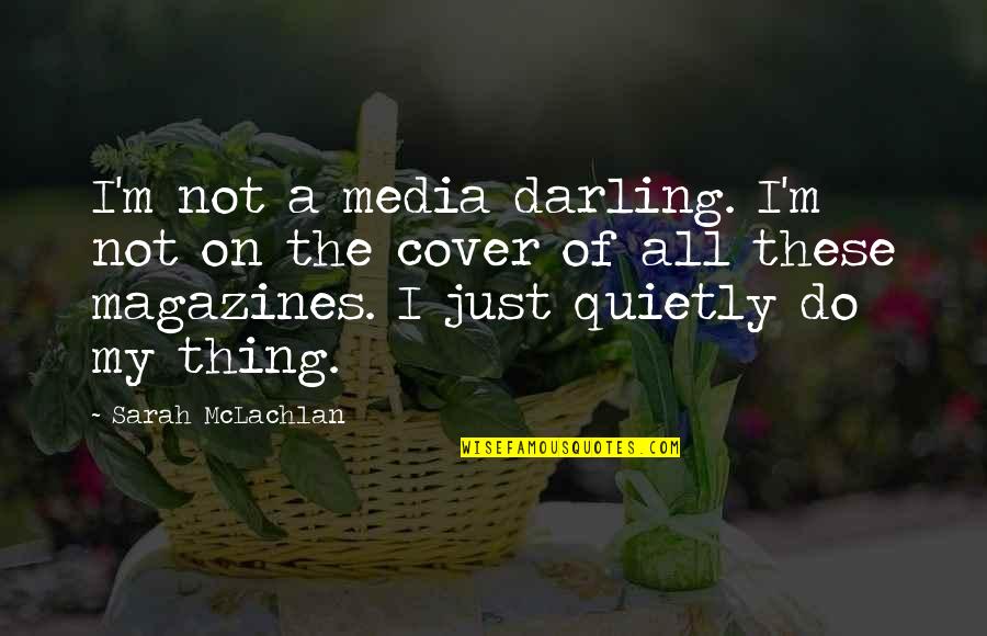 My Darling Quotes By Sarah McLachlan: I'm not a media darling. I'm not on