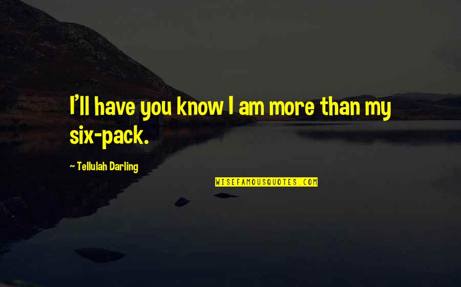 My Darling Quotes By Tellulah Darling: I'll have you know I am more than