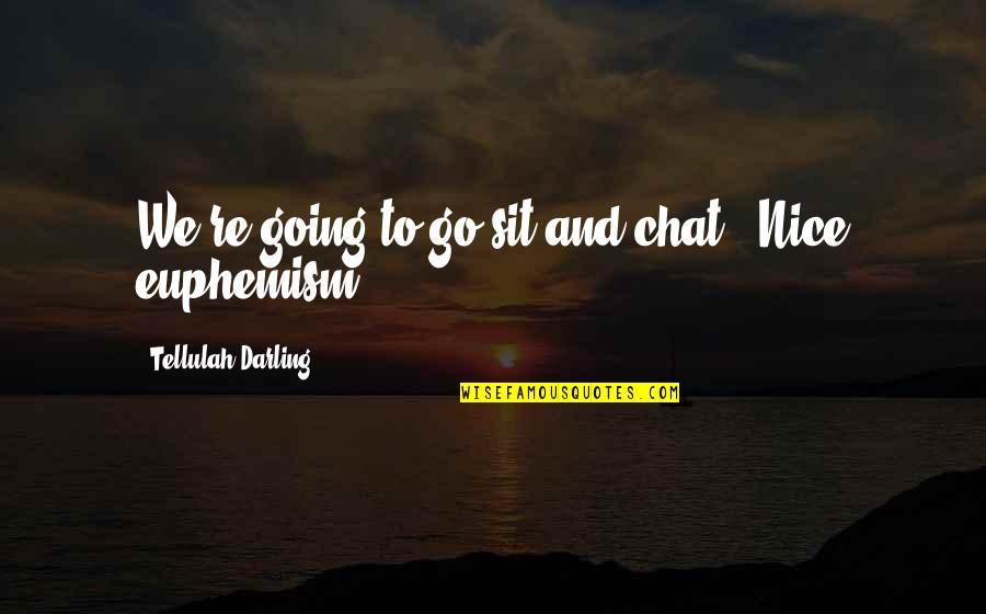 My Darling Quotes By Tellulah Darling: We're going to go sit and chat.""Nice euphemism.