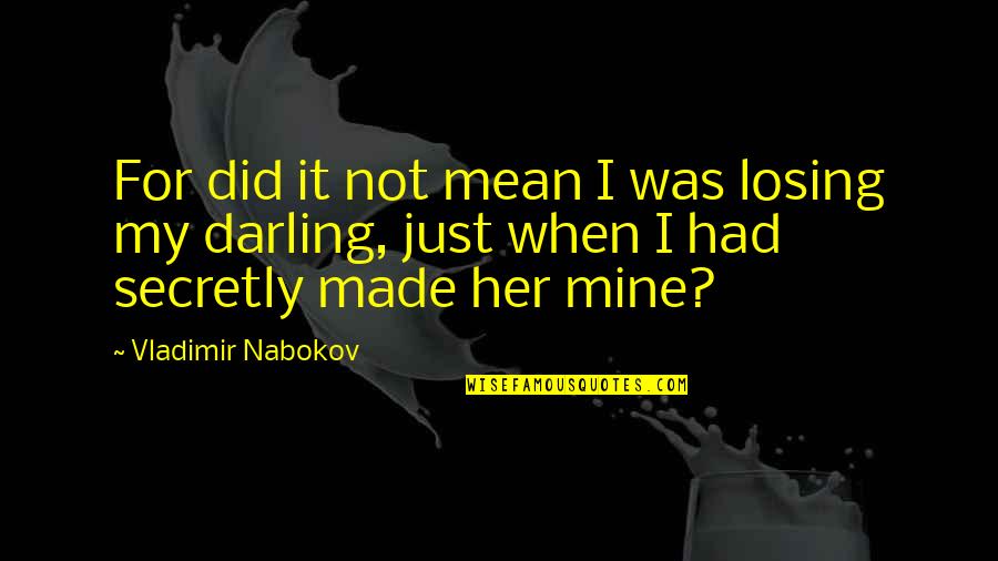 My Darling Quotes By Vladimir Nabokov: For did it not mean I was losing