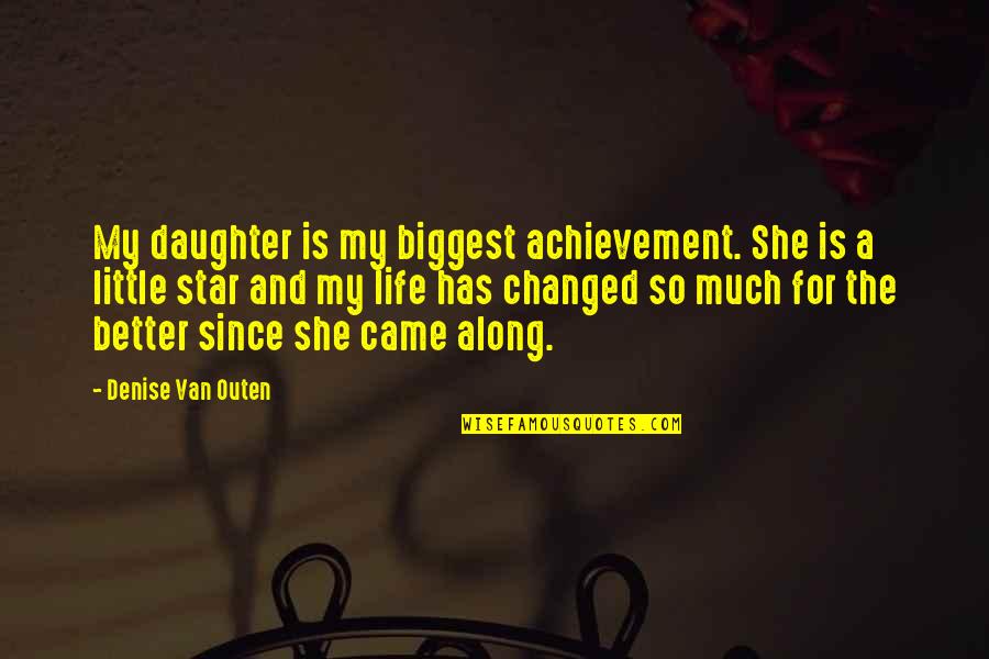 My Daughter Changed My Life Quotes By Denise Van Outen: My daughter is my biggest achievement. She is My Daughter Changed My Life Quotes By Denise Van Outen: My daughter is my biggest achievement. She is