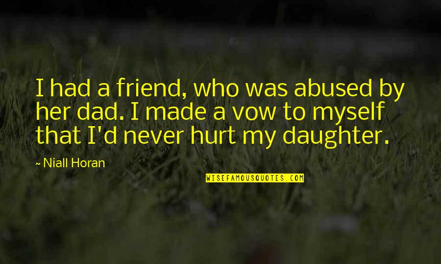 My Daughter From Dad Quotes By Niall Horan: I had a friend, who was abused by My Daughter From Dad Quotes By Niall Horan: I had a friend, who was abused by