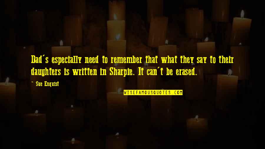 My Daughter From Dad Quotes By Sue Enquist: Dad's especially need to remember that what they My Daughter From Dad Quotes By Sue Enquist: Dad's especially need to remember that what they
