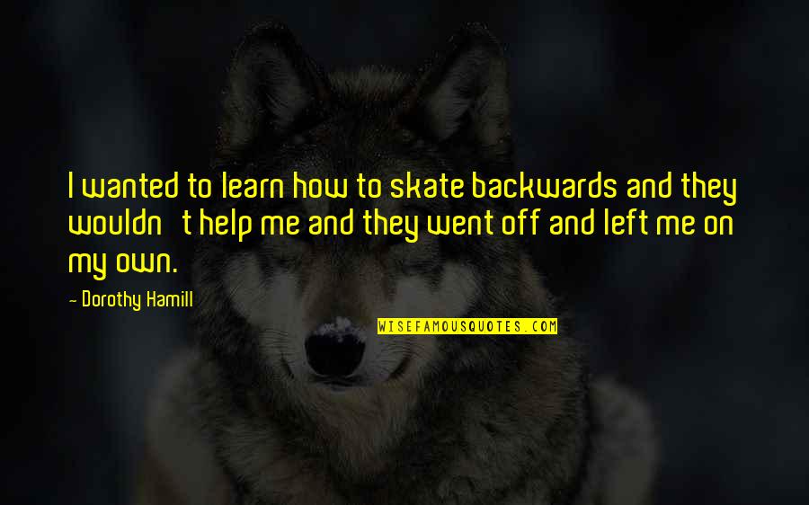 My Daughter Graduating Quotes By Dorothy Hamill: I wanted to learn how to skate backwards