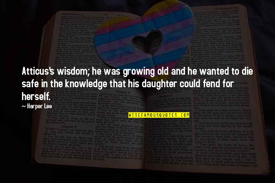 My Daughter Growing Up Quotes By Harper Lee: Atticus's wisdom; he was growing old and he