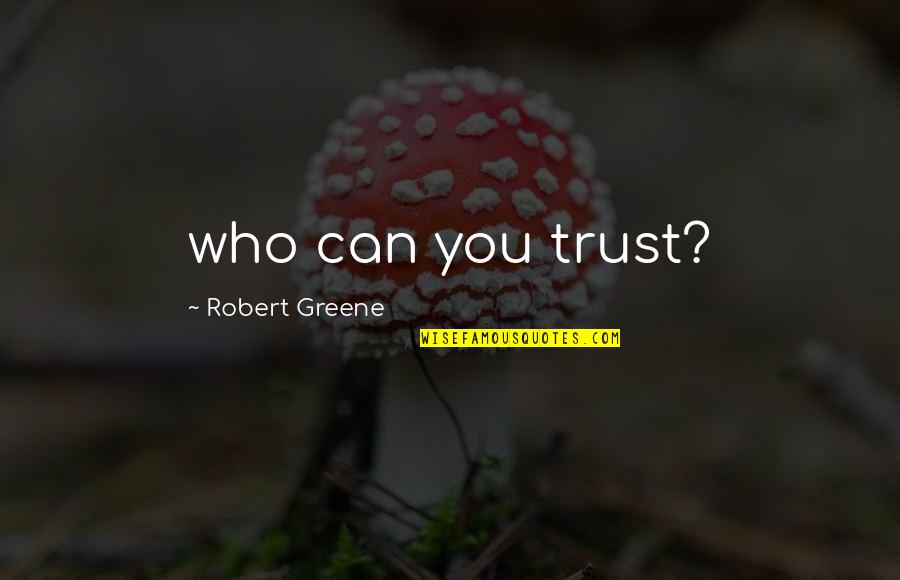My Daughter Inspires Me Quotes By Robert Greene: who can you trust?