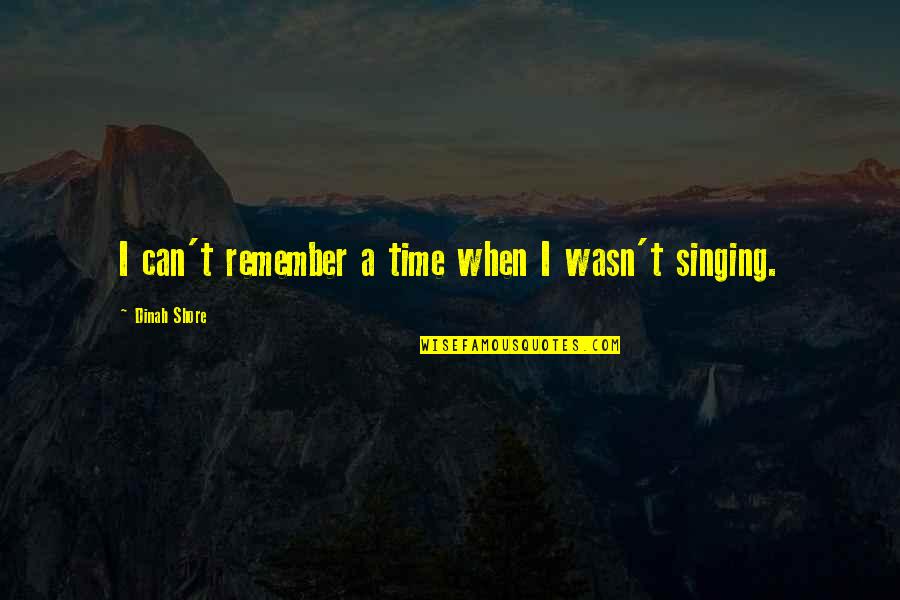 My Daughter Is Coming Home Quotes By Dinah Shore: I can't remember a time when I wasn't My Daughter Is Coming Home Quotes By Dinah Shore: I can't remember a time when I wasn't