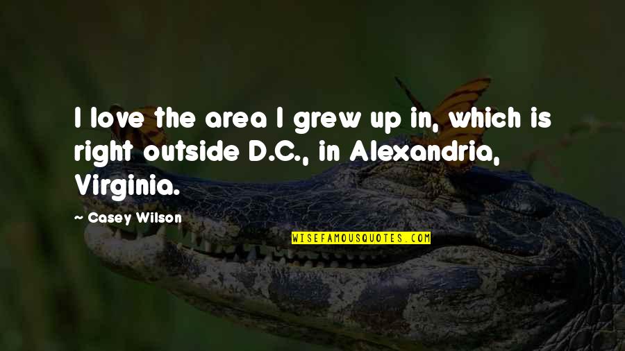 My Daughter Is My Reason For Living Quotes By Casey Wilson: I love the area I grew up in,