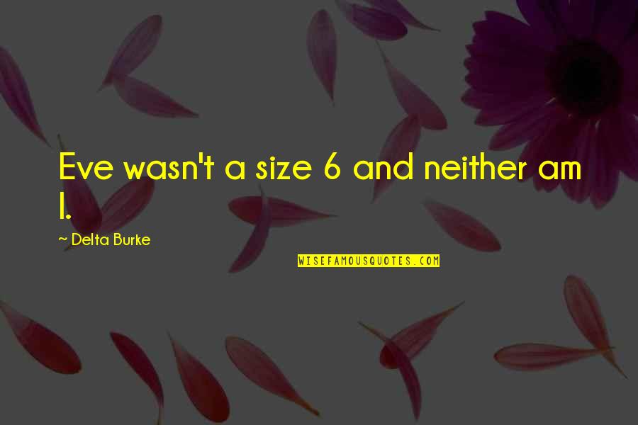 My Daughter Is My Strength Quotes By Delta Burke: Eve wasn't a size 6 and neither am My Daughter Is My Strength Quotes By Delta Burke: Eve wasn't a size 6 and neither am
