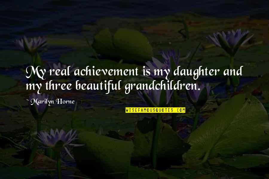My Daughter Is So Beautiful Quotes By Marilyn Horne: My real achievement is my daughter and my