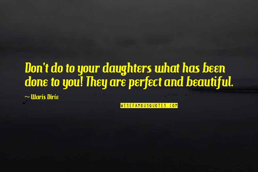 My Daughter Is So Beautiful Quotes By Waris Dirie: Don't do to your daughters what has been