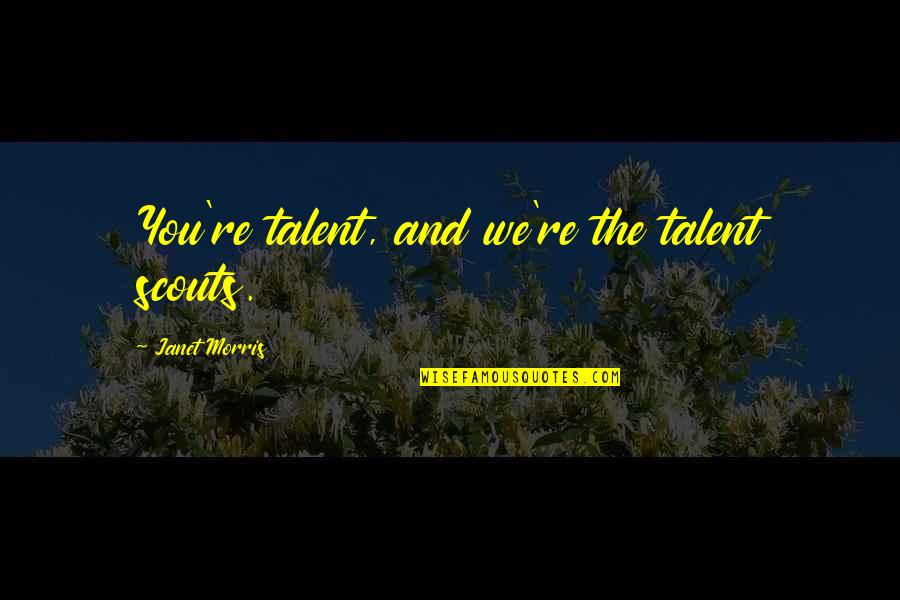 My Daughter My Sister Quote Quotes By Janet Morris: You're talent, and we're the talent scouts.