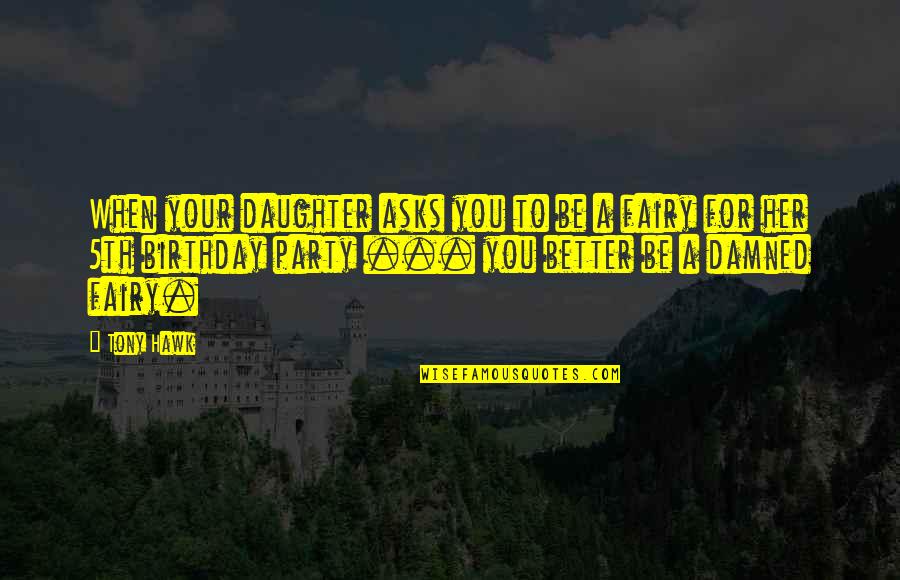 My Daughter On Her Birthday Quotes By Tony Hawk: When your daughter asks you to be a