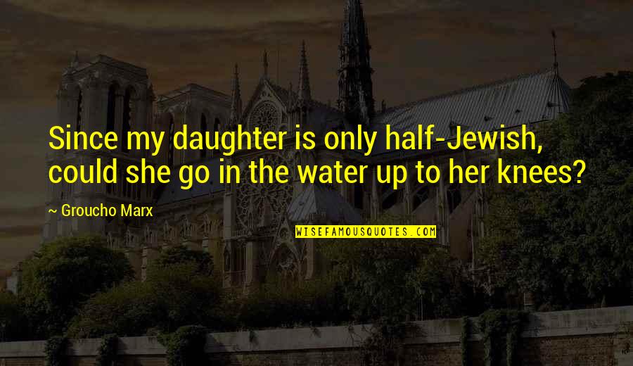 My Daughter Quotes By Groucho Marx: Since my daughter is only half-Jewish, could she