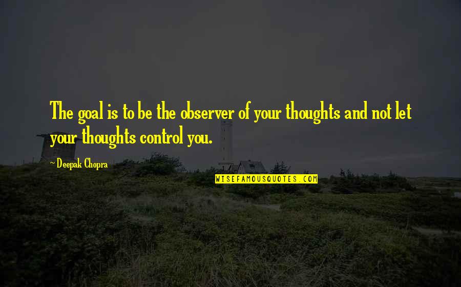 My Daughter Sick Quotes By Deepak Chopra: The goal is to be the observer of