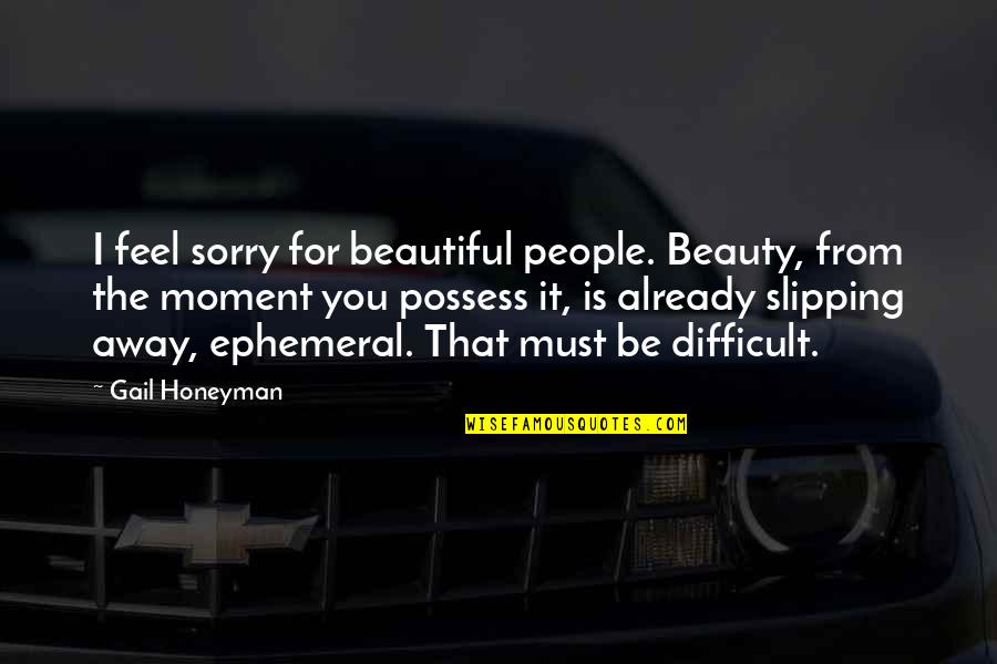 My Daughter Sick Quotes By Gail Honeyman: I feel sorry for beautiful people. Beauty, from