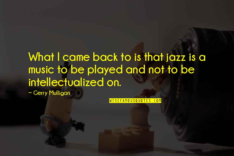 My Dawg Quotes By Gerry Mulligan: What I came back to is that jazz My Dawg Quotes By Gerry Mulligan: What I came back to is that jazz