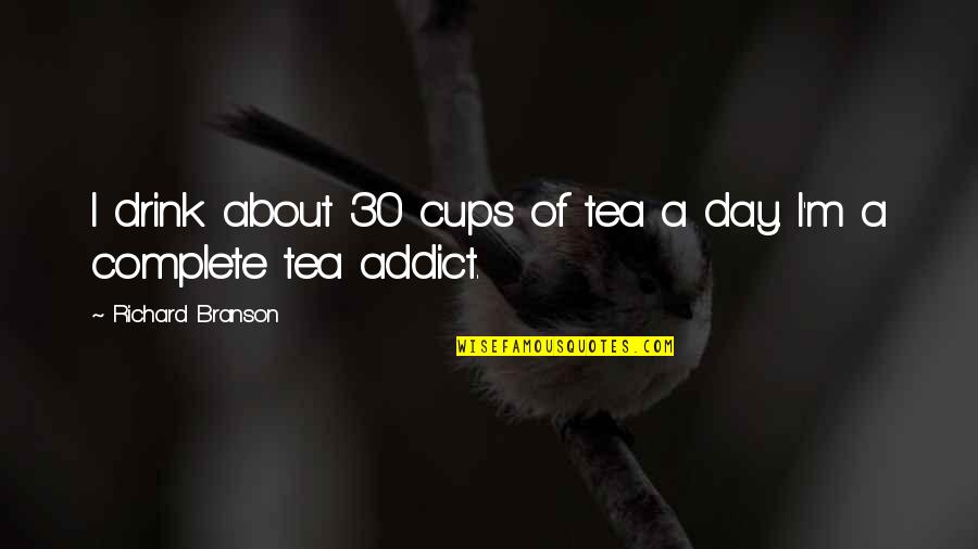My Day Complete Quotes By Richard Branson: I drink about 30 cups of tea a