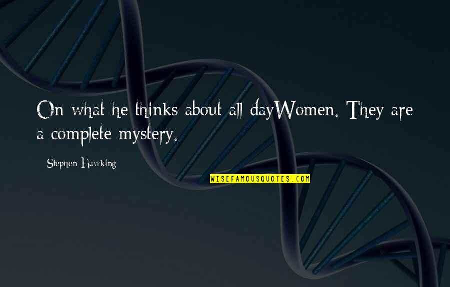 My Day Complete Quotes By Stephen Hawking: On what he thinks about all dayWomen. They