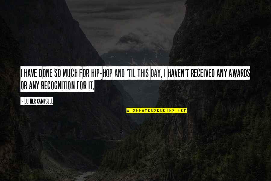 My Day Is Done Quotes By Luther Campbell: I have done so much for hip-hop and