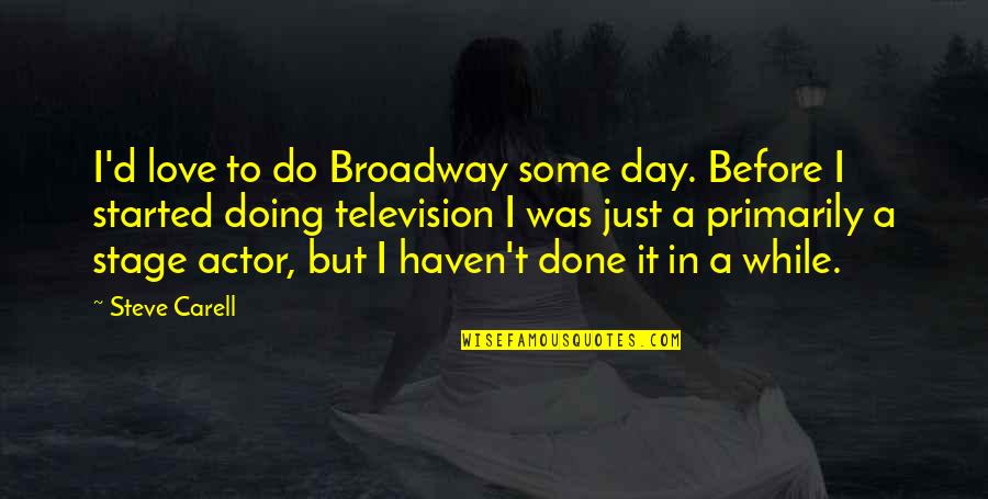 My Day Is Done Quotes By Steve Carell: I'd love to do Broadway some day. Before