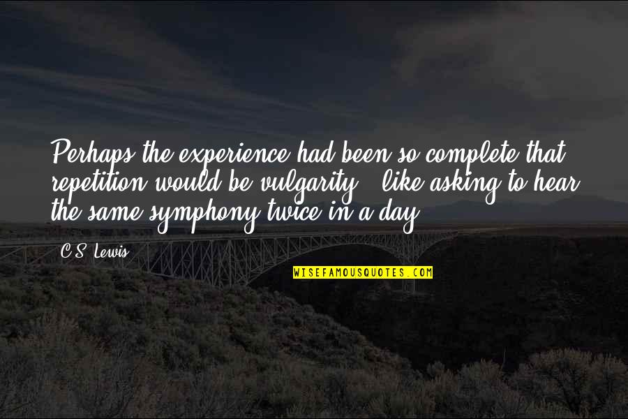 My Day Is Not Complete Quotes By C.S. Lewis: Perhaps the experience had been so complete that