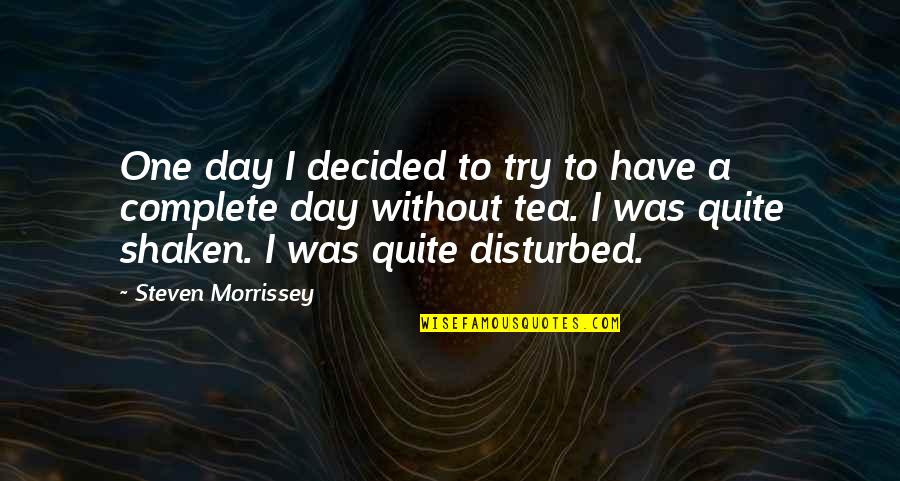 My Day Is Not Complete Quotes By Steven Morrissey: One day I decided to try to have