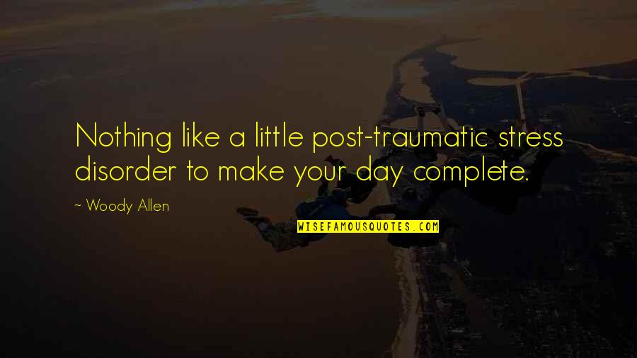 My Day Is Not Complete Quotes By Woody Allen: Nothing like a little post-traumatic stress disorder to