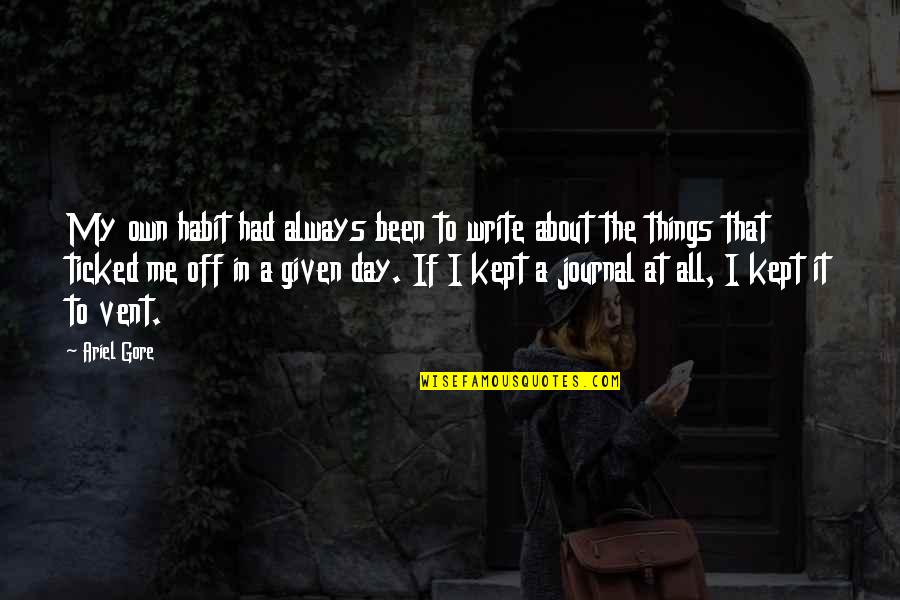 My Day Off Quotes By Ariel Gore: My own habit had always been to write My Day Off Quotes By Ariel Gore: My own habit had always been to write