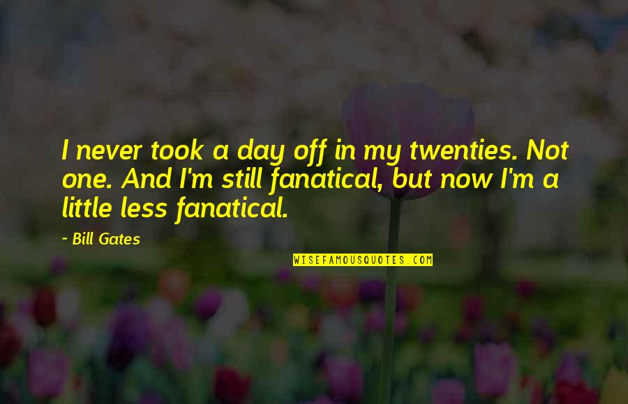 My Day Off Quotes By Bill Gates: I never took a day off in my