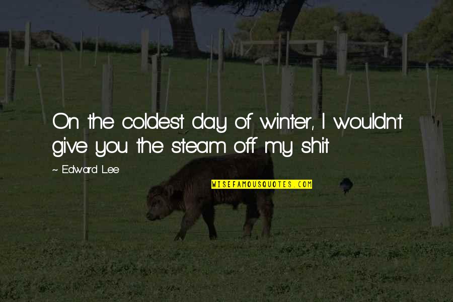 My Day Off Quotes By Edward Lee: On the coldest day of winter, I wouldn't