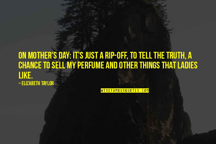 My Day Off Quotes By Elizabeth Taylor: On Mother's Day: It's just a rip-off, to