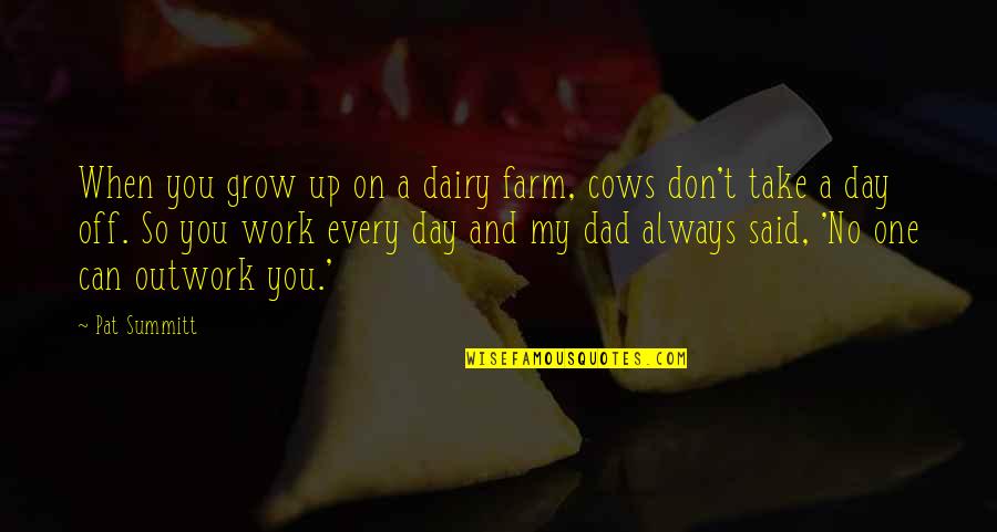 My Day Off Quotes By Pat Summitt: When you grow up on a dairy farm,