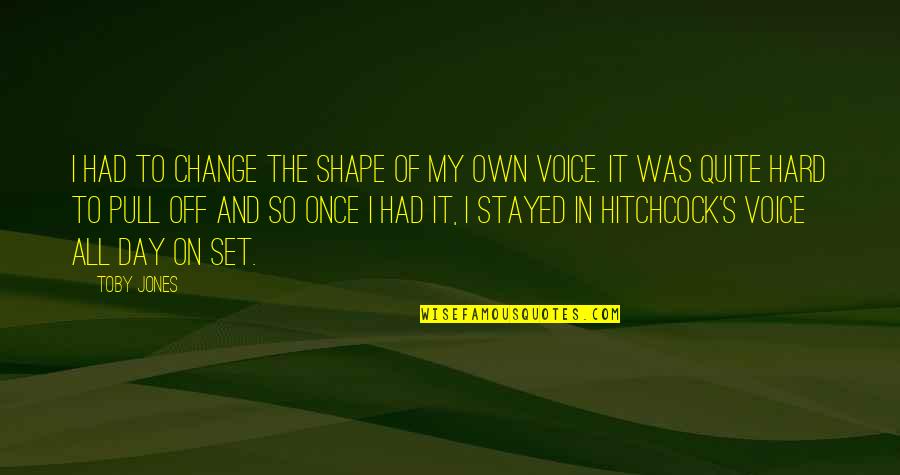 My Day Off Quotes By Toby Jones: I had to change the shape of my