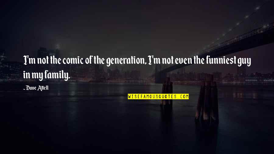 My Day One Friend Quotes By Dave Attell: I'm not the comic of the generation, I'm