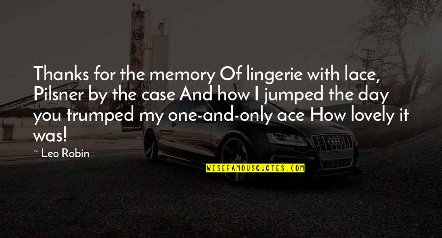 My Day One Quotes By Leo Robin: Thanks for the memory Of lingerie with lace,