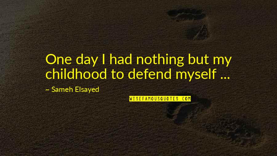 My Day One Quotes By Sameh Elsayed: One day I had nothing but my childhood