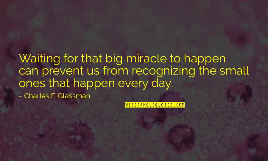 My Day Ones Quotes By Charles F. Glassman: Waiting for that big miracle to happen can