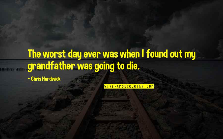 My Day Quotes By Chris Hardwick: The worst day ever was when I found
